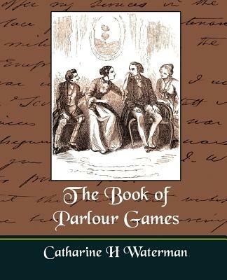 The Book of Parlour Games - H Waterman Catharine H Waterman,Catharine H Waterman - cover