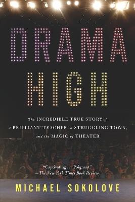 Drama High: The Incredible True Story of a Brilliant Teacher, a Struggling Town, and the Magic of Theater - Michael Sokolove - cover