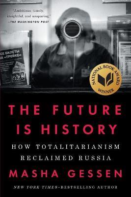 The Future Is History: How Totalitarianism Reclaimed Russia - Masha Gessen - cover