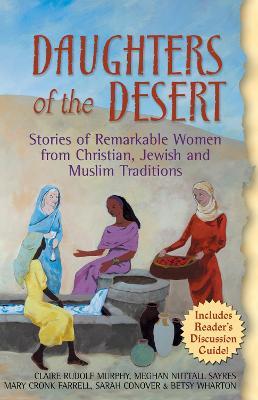 Daughters of the Desert: Stories of Remarkable Women from Christian Jewish and Muslim Traditions - Claire Rudolf Murphy,Meghan Nuttall Sayres,Mary Cronk Farrell - cover