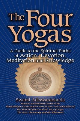 The Four Yogas: A Guide to the Spiritual Paths of Action, Devotion, Meditation and Knowledge - Swami Adiswarananda - cover