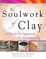 Soulwork of Clay: A Hands-on Approach to Spirituality