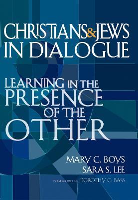 Christians and Jews in Dialogue: Learning in the Presence of the Other - Mary C Boys,Sara S Lee - cover