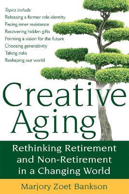 Creative Aging: Rethinking Retirement and Non-Retirement in a Changing World - Marjory Zoet Bankson - cover