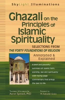 Ghazali on the Principles of Islamic Spirituality: Selections from Forty Foundations of Religion - Annotated & Explained - Shaykh Faraz Rabbini,Aaron Spevack - cover