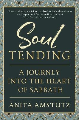 Soul Tending: Journey Into the Heart of Sabbath - Anita Amstutz - cover