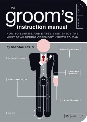 The Groom's Instruction Manual: How to Survive and Possibly Even Enjoy the Most Bewildering Ceremony Known to Man - Shandon Fowler - cover