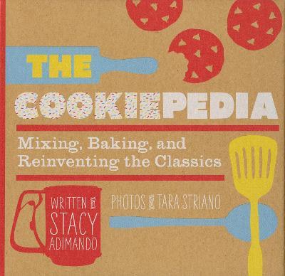 The Cookiepedia: Mixing Baking, and Reinventing the Classics - Stacy Adimando - cover