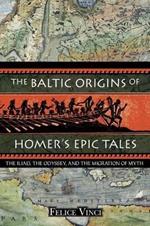 The Baltic Origins of Homer's Epic Tales: The Illiad the Odyssey and the Migration of Myth