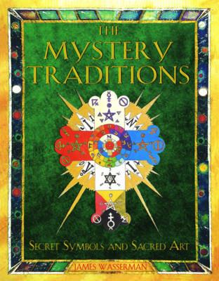 The Mystery Traditions: Secret Symbols and Sacred Art Previously Entitled Art and Symbols of the Occult - James Wasserman - cover