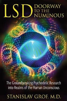 LSD: Doorway to the Numinous: The Groundbreaking Psychedelic Research into Realms of the Human Unconscious - Stanislav Grof - cover