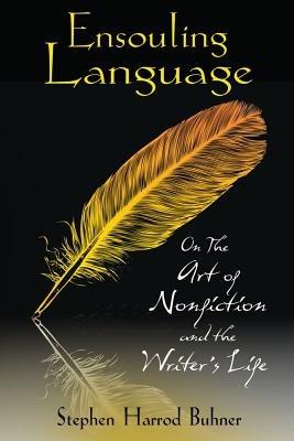 Ensouling Language: On the Art of Nonfiction and the Writer's Life - cover