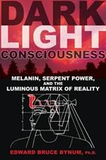 Dark Light Consciousness: Melanin, Serpent Power, and the Luminous Matrix of Reality