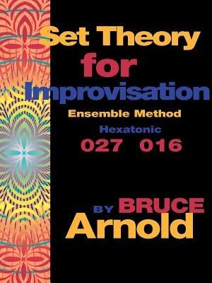 Set Theory for Improvisation Ensemble Method: Hexatonic 027 016 - Bruce, E Arnold - cover