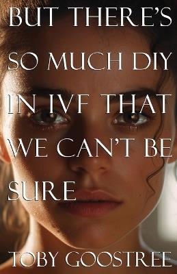 But There's So Much DIY in IVF That We Can't Be Sure - Toby Goostree - cover