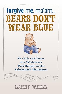 Forgive Me, Ma'am... Bears Don't Wear Blue - Larry Weill,Kelly Weill - cover