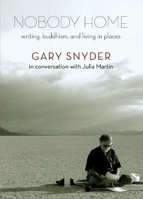 Nobody Home: Writing, Buddhism, and Living in Places - Gary Snyder,Julia Martin - cover