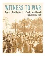 Witness to War: Mexico in the Photographs of Walter Elias Hadsell - Susan Toomey Frost - cover