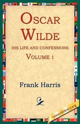 Oscar Wilde, His Life and Confessions, Volume 1 - Frank Harris - cover