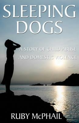 Sleeping Dogs: A Story of Child Abuse and Domestic Violence - Ruby McPhail - cover