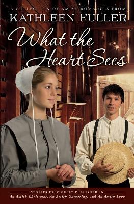 What the Heart Sees: A Collection of Amish Romances - Kathleen Fuller - cover