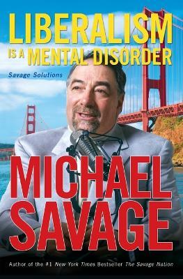 Liberalism Is a Mental Disorder: Savage Solutions - Michael Savage - cover