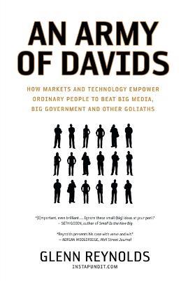 An Army of Davids: How Markets and Technology Empower Ordinary People to Beat Big Media, Big Government, and Other Goliaths - Glenn Reynolds - cover