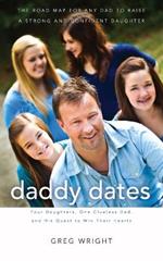 Daddy Dates: Four Daughters, One Clueless Dad, and His Quest to Win Their Hearts: The Road Map for Any Dad to Raise a Strong and Confident Daughter