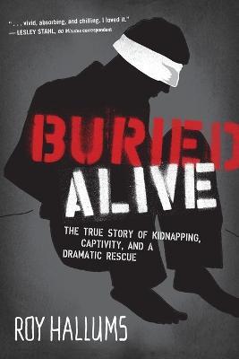 Buried Alive: The True Story of Kidnapping, Captivity, and a Dramatic Rescue (NelsonFree) - Roy Hallums - cover