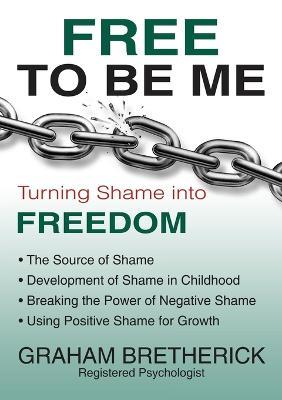 Free To Be Me: Turning Shame Into Freedom - Graham Bretherick - cover