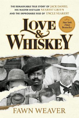 Love & Whiskey: The Remarkable True Story of Jack Daniel, His Master Distiller Nearest Green, and the Improbable Rise of Uncle Nearest - Fawn Weaver - cover