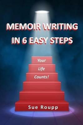 Memoir Writing in 6 Easy Steps: Your Life Counts - Sue Roupp - cover