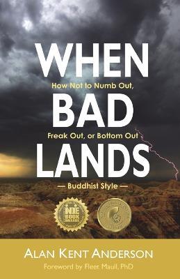 When Bad Lands: How Not to Numb Out, Freak Out, or Bottom Out-Buddhist Style - Alan Kent Anderson - cover