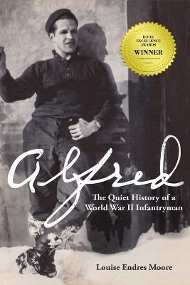 Alfred: The Quiet History of a World War II Infantryman - Louise Endres Moore - cover