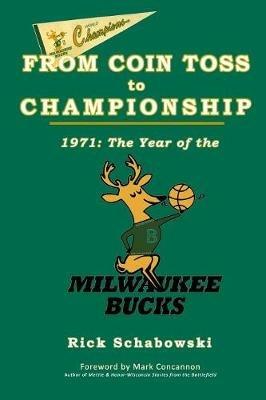 From Coin Toss to Championship: 1971-The Year of the Milwaukee Bucks - Rick Schabowski - cover