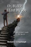 Oh BLEEP! I Lost My Job - Richard J Longabaugh - cover