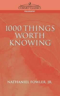 1000 Things Worth Knowing - Nathaniel Clark Fowler,C Fowler Nathaniel C Fowler,Nathaniel C Fowler Jr - cover