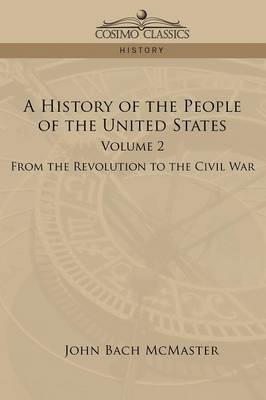 A History of the People of the United States: Volume 2 - From the Revolution to the Civil War - John Bach McMaster - cover