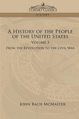 A History of the People of the United States: Volume 3 - From the Revolution to the Civil War - John Bach McMaster - cover