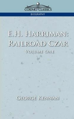 E.H. Harriman: Railroad Czar, Vol. 1 - George Kennan - cover