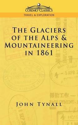 The Glacier of the Alps & Mountaineering in 1861 - John Tynall,John Tyndall - cover