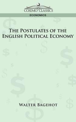The Postulates of the English Political Economy - Walter Bagehot - cover