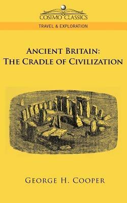 Ancient Britain: The Cradle of Civilization - George H Cooper - cover