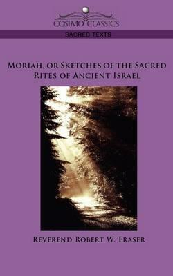 Moriah, or Sketches of the Sacred Rites of Ancient Israel - cover