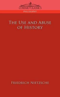 The Use and Abuse of History - Friedrich Wilhelm Nietzsche - cover