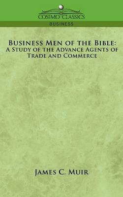 Business Men of the Bible: A Study of the Advance Agents of Trade and Commerce - James C Muir - cover