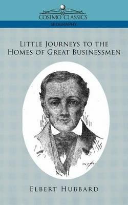 Little Journeys to the Homes of Great Businessmen - Elbert Hubbard - cover