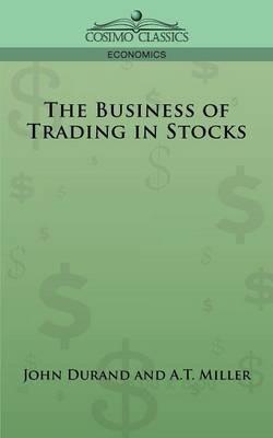 The Business of Trading in Stocks - J Cuthbert Hadden,John Durand,A T Miller - cover