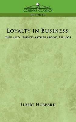 Loyalty in Business: One and Twenty Other Good Things - Elbert Hubbard - cover