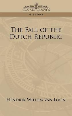 The Fall of the Dutch Republic - Hendrik Willem Van Loon - cover